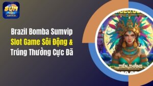 Brazil Bomba Sumvip: Slot Game Sôi Động & Trúng Thưởng Cực Đã