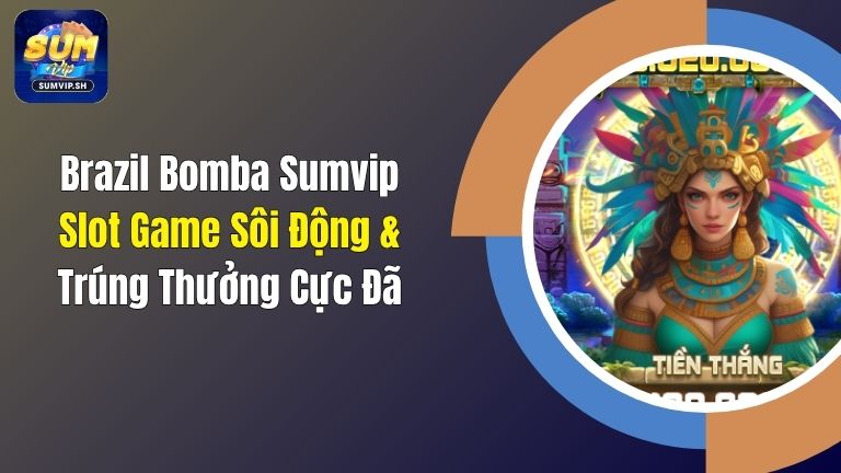 Brazil Bomba Sumvip: Slot Game Sôi Động & Trúng Thưởng Cực Đã