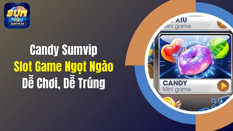 Candy Sumvip: Slot Game Ngọt Ngào, Dễ Chơi, Dễ Trúng