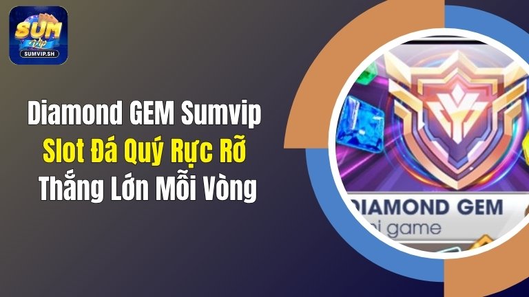 Diamond GEM Sumvip: Slot Đá Quý Rực Rỡ, Thắng Lớn Mỗi Vòng