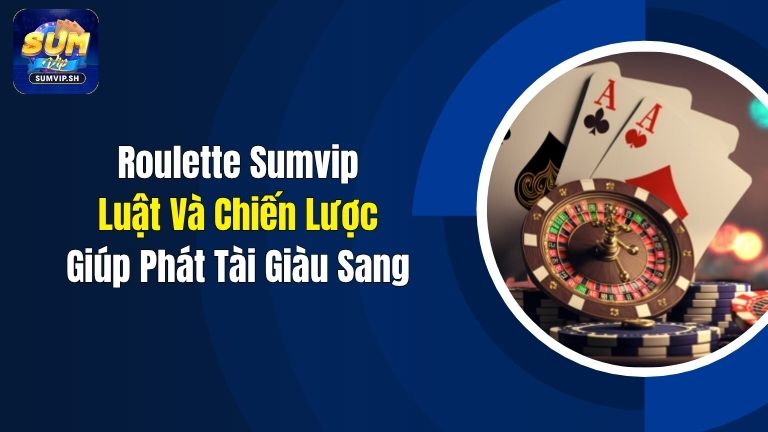 Roulette Sumvip: Luật Và Chiến Lược Giúp Phát Tài Giàu Sang