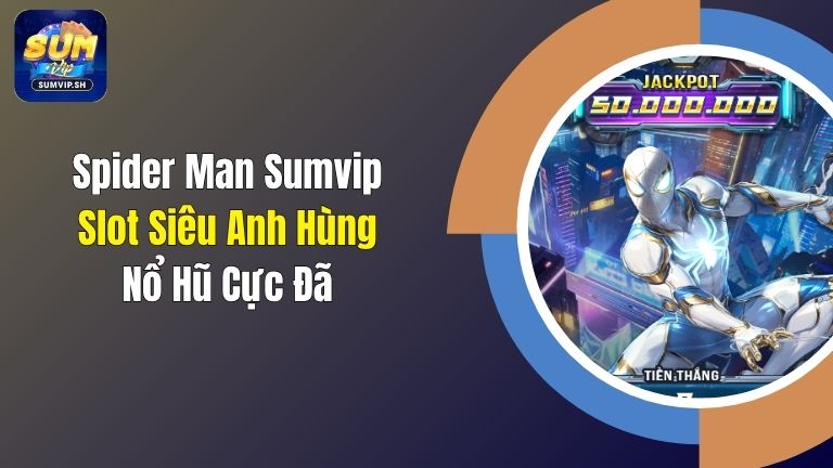 Spider Man Sumvip: Slot Siêu Anh Hùng, Nổ Hũ Cực Đã