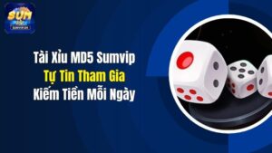 Tài Xỉu MD5 Sumvip: Tự Tin Tham Gia, Kiếm Tiền Mỗi Ngày